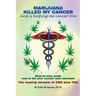 Marijuana Killed My Cancer and is keeping me cancer free: Step-by-step guide how to kill your cancer with cannabis The healing miracle of CBD plus THC