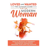 Loved and Wanted: the Ultimate Guide for the Modern Woman, Back to the roots of Femininity, Fascinating Womanhood, Designing your Happy Relationship