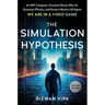 The Simulation Hypothesis: An Mit Computer Scientist Shows Why Ai, Quantum Physics, and Eastern Mystics All Agree We Are in a Video Game