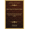 Three Years in Western China: A Narrative of Three Journeys in Ssu-Chu'an, Kuei-Chow, and Yun-Nan (1890)