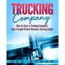 Trucking Company: How to Start a Trucking Company and a Freight Broker Business Startup Guide