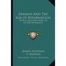 Erasmus And The Age Of Reformation: With A Selection From The Letters Of Erasmus