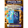 iPhone XR User Manual: Complete Guide for a Beginner & Senior on iPhone XR Operation and the Upgrade of iOS 12 to Latest Version with Many Sc