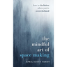 The Mindful Art of Space Making: How to Declutter When You're Overwhelmed