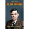 Alan Turing: The Life And Legacy Of The English Computer Scientist (The Incredible True Story Of The Man Who Cracked The Cod)