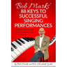 Bob Marks' 88 Keys to Successful Singing Performances: Audition Advice From One of America's Top Vocal Coaches