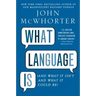 What Language Is: And What It Isn't and What It Could Be