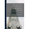 The Ancient Psalms in Appropriate Metres: a Strictly Literal Translation From the Hebrew, With Explanatory Notes