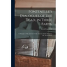 Fontenelle's Dialogues of the Dead, in Three Parts.: I. Dialogues of the Antients. II. The Antients With the Moderns. III. The Moderns.
