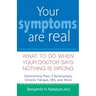 Your Symptoms Are Real: What to Do When Your Doctor Says Nothing Is Wrong