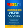 Communications Crash Course: 11 Strategic Conversation Frameworks for Everyday Scenarios to Enhance Your Conversations and Confidence