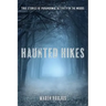 Haunted Hikes: Real Life Stories of Paranormal Activity in the Woods