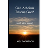 Can Atheism Rescue God?: (and vice versa)