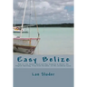Easy Belize: How to Live, Retire, Work and Buy Property in Belize, the English Speaking Frost Free Paradise on the Caribbean Coast