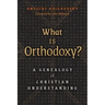 What is Orthodoxy?: A Genealogy of Christian Understanding