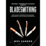 Bladesmithing: Beginner + Intermediate + Advanced Guide to Bladesmithing: Knife Making Compendium for Beginner, Intermediate, and Advanced Bladesmiths