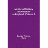Mediæval Military Architecture in England, Volume 1