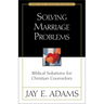 Solving Marriage Problems: Biblical Solutions for Christian Counselors