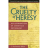 The Cruelty of Heresy: An Affirmation of Christian Orthodoxy