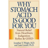 Why Stomach Acid Is Good for You: Natural Relief from Heartburn, Indigestion, Reflux and Gerd