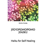 Ho'oponopono Haiku: Haiku for Self Healing