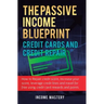 The Passive Income Blueprint Credit Cards and Credit Repair: How to Repair Your Credit Score, Increase Your Credit Score, Leverage Credit Lines and Tr