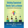 Rethinking Organizational Diversity, Equity, and Inclusion: A Step-By-Step Guide for Facilitating Effective Change