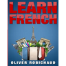 Learn French: A Fast and Easy Guide for Beginners to Learn Conversational French (Learn Language, Foreign Languages Book 1)