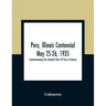 Peru, Illinois Centennial May 25-26, 1935: Commemorating One Hundred Years Of Peru'S Existence
