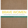 Brave Women: Building Bridges to Transformation, a Compendium