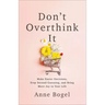 Don't Overthink It: Make Easier Decisions, Stop Second-Guessing, and Bring More Joy to Your Life
