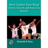 Here Comes your King!: Christ, Church and Nation in Malawi