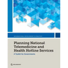 Planning National Telemedicine and Health Hotline Services: A Toolkit for Governments