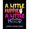 A Little Hippie A Little Hood Composition Notebook: College Ruled Composition Notebook 100 Pages For School Work Classroom