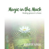 Magic in the Muck: finding grace in chaos