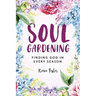 Soul Gardening: Finding God in Every Season
