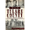 Wild Tulare County: Outlaws, Rogues & Rebels