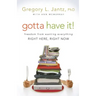 Gotta Have It!: Freedom from Wanting Everything Right Here, Right Now