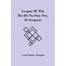 League Of The Ho-Dé-No-Sau-Nee, Or Iroquois