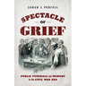 Spectacle of Grief: Public Funerals and Memory in the Civil War Era
