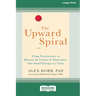 The Upward Spiral: Using Neuroscience to Reverse the Course of Depression, One Small Change at a Time (16pt Large Print Edition)