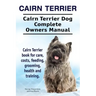 Cairn Terrier. Cairn Terrier Dog Complete Owners Manual. Cairn Terrier book for care, costs, feeding, grooming, health and training.