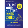 Healing Your Hurting Inner Child: A CBT Workbook - 5 Step Program to Overcome Past Trauma, Stop Self-Sabotage, and Regain Emotional Balance to Start L