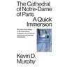 The Cathedral of Notre-Dame of Paris: A Quick Immersion