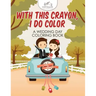 With This Crayon, I Do Color - A Wedding Day Coloring Book