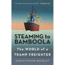 Steaming to Bamboola: The World of a Tramp Freighter
