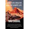 Secrets of a Healthy, Wealthy & Happy Life: Learned from Himalayan yogis, ashram gurus and from experiences shared by famous personalities
