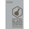 Traditional Glass Working Methods With Blowing, Heat, And Abrasion (Legacy Edition): Classic Approaches for Manufacture And Equipment