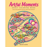 Artful Moments: Adult Coloring Book: Relax with Designs That Will Spark Your Creativity