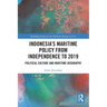 Indonesia's Maritime Policy from Independence to 2019: Political Culture and Maritime Geography